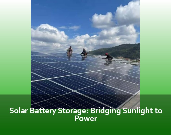 Solar Battery Storage: Bridging Sunlight to Power